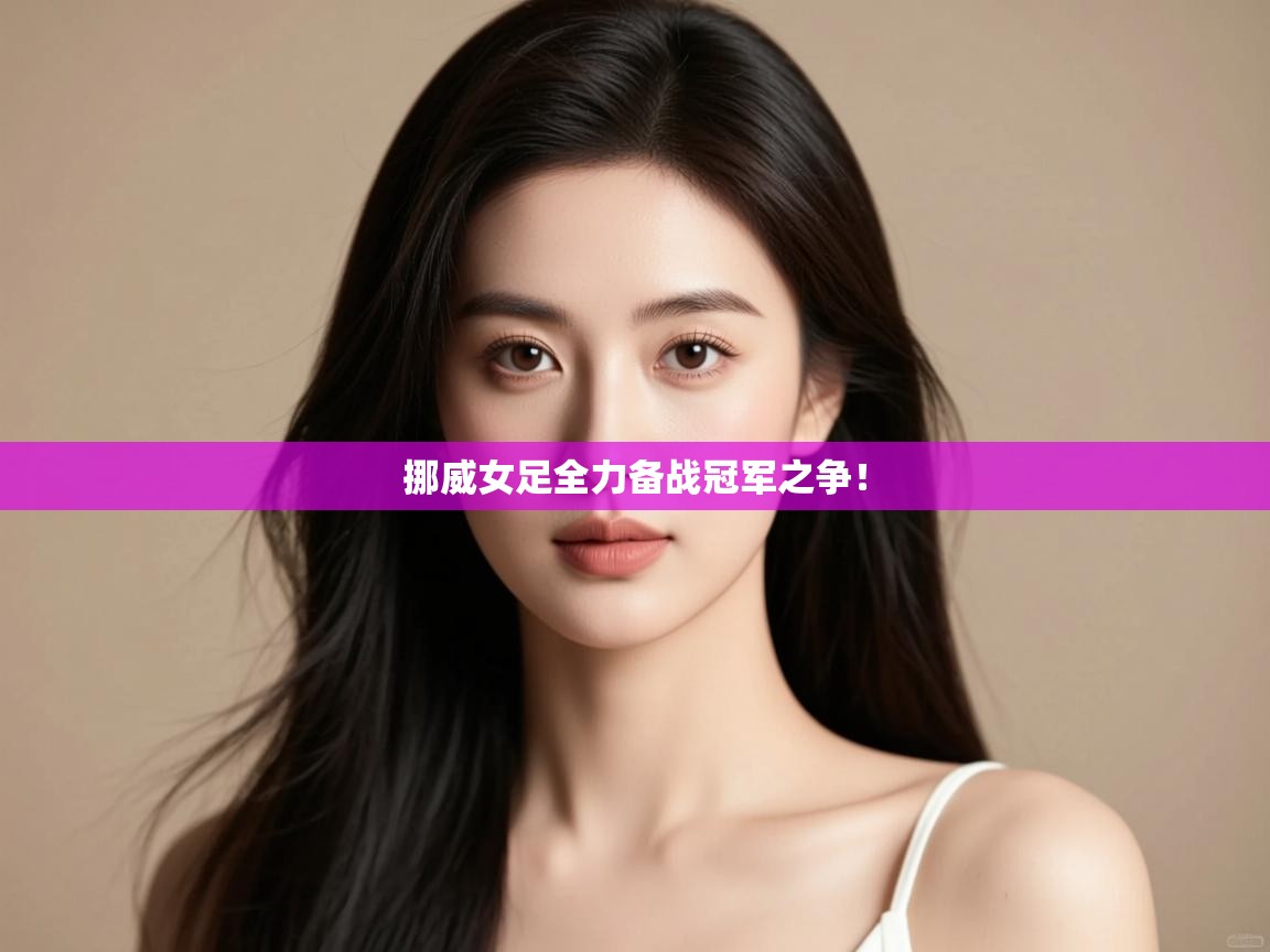 挪威女足全力备战冠军之争! 第2张