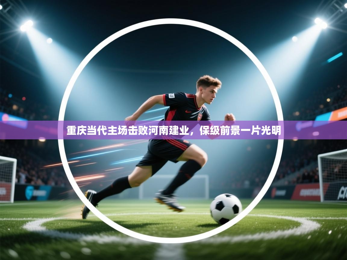 重庆当代主场击败河南建业，保级前景一片光明  第2张